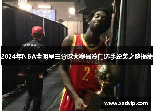 2024年NBA全明星三分球大赛最冷门选手逆袭之路揭秘