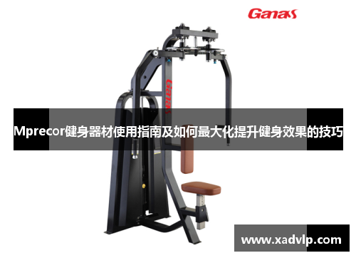 Mprecor健身器材使用指南及如何最大化提升健身效果的技巧